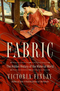 Fabric: The Hidden History of the Material World, by Victoria Finlay