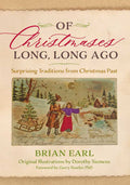 Of Christmases Long, Long Ago: Surprising Traditions from Christmas Past, by Brian Earl