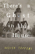 There's a Ghost in This House, by Oliver Jeffers