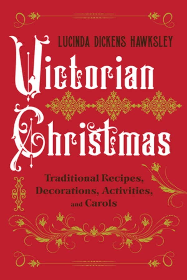 Victorian Christmas: Traditional Recipes, Decorations, Activities, and Carols, by Lucinda Dickens Hawksley